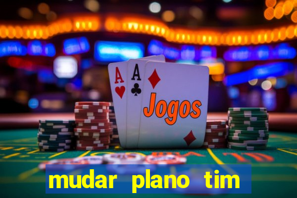 mudar plano tim beta mensal para semanal